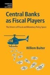 Central Banks As Fiscal Players - The Drivers Of Fiscal And Monetary Policy Space Paperback