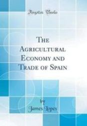The Agricultural Economy And Trade Of Spain Classic Reprint Hardcover