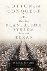 Cotton And Conquest - How The Plantation System Acquired Texas Hardcover
