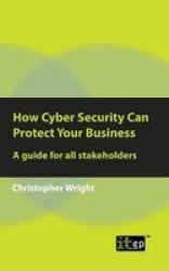 How Cyber Security Can Protect Your Business - A Guide For All Stakeholders Paperback