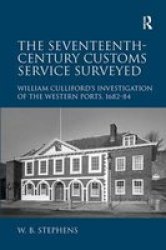 The Seventeenth-century Customs Service Surveyed - William Culliford's Investigation Of The Western Ports 1682-84 hardcover