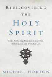 Rediscovering The Holy Spirit - God& 39 S Perfecting Presence In Creation Redemption And Everyday Life Paperback