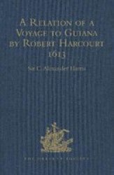 A Relation Of A Voyage To Guiana By Robert Harcourt 1613 - With Purchas& 39 Transcript Of A Report Made At Harcourt& 39 S Instance On The Marrawini District Hardcover New Ed