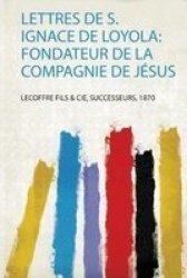 Lettres De S. Ignace De Loyola - Fondateur De La Compagnie De Jesus French Paperback