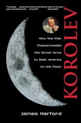 Korolev: How One Man Masterminded The Soviet Drive To Beat America To The Moon