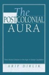 The Postcolonial Aura - Third World Criticism In The Age Of Global Capitalism Hardcover