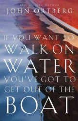 If You Want To Walk On Water You've Got To Get Out Of The Boat - John Ortberg Paperback