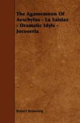 The Agamemnon Of Aeschylus - La Saisiaz - Dramatic Idyls - Jocoseria Paperback