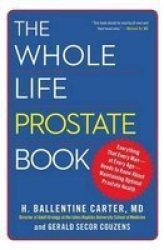 The Whole Life Prostate Book - Everything That Every Man-at Every Age-needs To Know About Maintaining Optimal Prostate Health Paperback