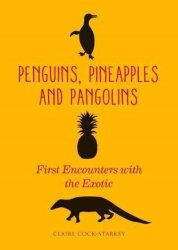 Penguins Pineapples And Pangolins - First Encounters With The Exotic Hardcover