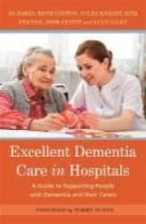Excellent Dementia Care In Hospitals - A Guide To Supporting People With Dementia And Their Carers Paperback
