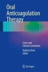 Oral Anticoagulation Therapy - Cases And Clinical Correlation Paperback 1ST Ed. 2017