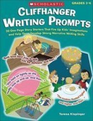 Cliffhanger Writing Prompts - 30 One-Page Story Starters That Fire Up Kids' Imaginations and Help Them Develop Strong Narrative Writing Skills Paperback