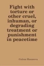 Fight With Torture Or Other Cruel Inhuman Or Degrading Treatment Or Punishment In Peacetime Hardcover