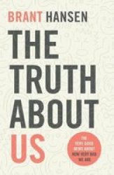 The Truth About Us - The Very Good News About How Very Bad We Are Paperback