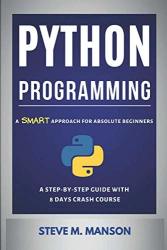 Python Programming: A Smart Approach For Absolute Beginners A Step-by-step Guide With 8 Days Crash Course