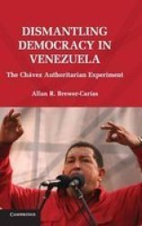 Dismantling Democracy in Venezuela - The Chavez Authoritarian Experiment Hardcover