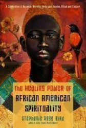 The Healing Power Of African-american Spirituality - A Celebration Of Ancestor Worship Herbs And Hoodoo Ritual And Conjure Paperback