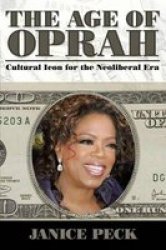 The Age of Oprah: Cultural Icon for the Neoliberal Era Media and Power
