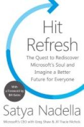 Hit Refresh - The Quest To Rediscover Microsoft& 39 S Soul And Imagine A Better Future For Everyone Paperback