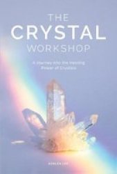 The The Crystal Workshop - A Journey Into The Healing Power Of Crystals Hardcover