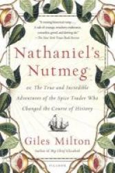 Nathaniel&#39 S Nutmeg - Or The True And Incredible Adventures Of The Spice Trader Who Changed The Course Of History Paperback