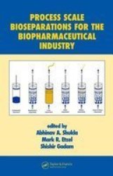 Process Scale Bioseparations for the Biopharmaceutical Industry Biotechnology and Bioprocessing