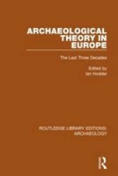 Archaeological Theory In Europe - The Last Three Decades Hardcover