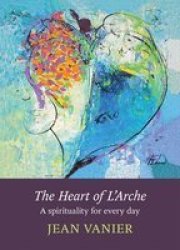 The Heart Of L& 39 Arche - A Spirituality For Every Day Paperback