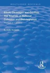 Ethnic Cleavages And Conflict - The Sources Of National Cohesion And Disintegration - The Case Of Yugoslavia Hardcover