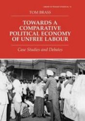 Towards a Comparative Political Economy of Unfree Labour - Case Studies and Debates