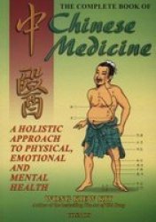 The Complete Book Of Chinese Medicine: A Holistic Approach To Physical Emotional And Mental Health