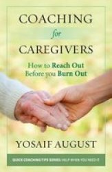 Coaching For Caregivers - How To Reach Out Before You Burn Out Color Edition Paperback Full Color Ed.