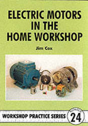 Electric Motors in the Home Workshop: A Practical Guide to Methods of Utilizing Readily Available Electric Motors in Typical Small Workshop Applications Workshop Practice Series