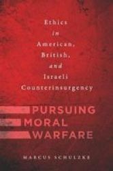 Pursuing Moral Warfare - Ethics In American British And Israeli Counterinsurgency Paperback