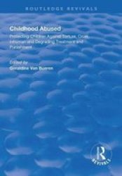 Childhood Abused - Protecting Children Against Torture Cruel Inhuman And Degrading Treatment And Punishment Hardcover