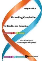 Unravelling Complexities In Genetics And Genomics - Impact On Diagnosis Counseling And Management Hardcover