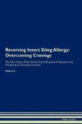 Reversing Insect Sting Allergy - Overcoming Cravings The Raw Vegan Plant-based Detoxification & Regeneration Workbook For Healing Patients. Volume 3 Paperback