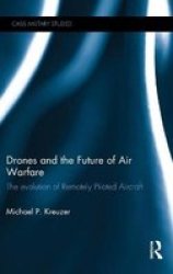 Drones And The Future Of Air Warfare - The Evolution Of Remotely Piloted Aircraft Hardcover
