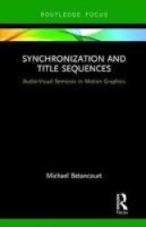 Synchronization And Title Sequences - Audio-visual Semiosis In Motion Graphics Hardcover