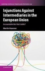 Cambridge Intellectual Property And Information Law Series Number 41 - Injunctions Against Intermediaries In The European Union: Accountable But Not Liable? Hardcover