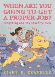 When Are You Going To Get A Proper Job? - Parenting And The Creative Muse Hardcover