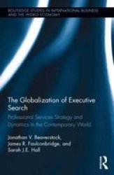 The Globalization Of Executive Search: Professional Services Strategy And Dynamics In The Contemporary World Routledge Studies In International Business And The World Economy