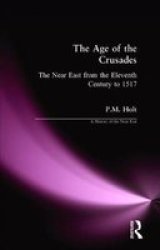 The Age of the Crusades: The Near East from the Eleventh Century to 1517 History of the Near East