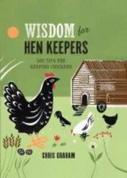 Wisdom For Hen Keepers - 500 Tips For Keeping Chickens hardcover