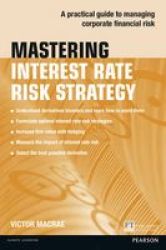 Mastering Interest Rate Risk Strategy - Practical Guide To Managing Corporate Financial Risk Paperback