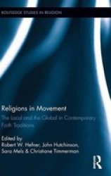 Religions In Movement - The Local And The Global In Contemporary Faith Traditions Hardcover New