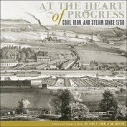 At the Heart of Progress: Coal, Iron, and Steam since 1750 The John P. Eckblad Collection