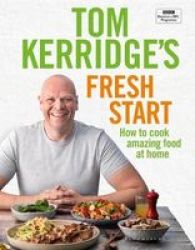 Tom Kerridge's Fresh Start - How To Cook Amazing Food At Home