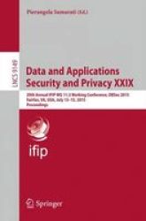 Data And Applications Security And Privacy Xxix: 29TH Annual Ifip Wg 11.3 Working Conference Dbsec 2015 Fairfax Va Usa July 13-15 2015 Proceedings Lecture Notes In Computer Science